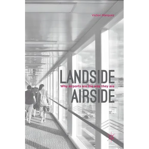 Landside Airside: Why Airports Are the Way They Are - Hardcover