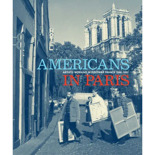Americans in Paris: Artists Working in Postwar France, 1946-1962 - Hardcover
