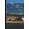 The Annals of San Francisco: Containing a Summary of the History of ... California, and a Complete History of ... Its Great City: To Which Are Adde - Paperback