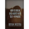 How To Break Bad Habits With Self-Hypnosis - Paperback