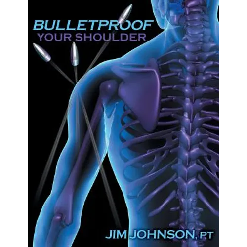 Bulletproof Your Shoulder: Optimizing Shoulder Function to End Pain and Resist Injury - Paperback
