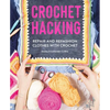 Crochet Hacking: Repair and Refashion Clothes with Crochet - Paperback