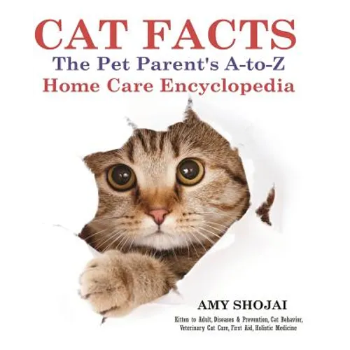 Cat Facts: THE PET PARENTS A-to-Z HOME CARE ENCYCLOPEDIA: Kitten to Adult, Disease & Prevention, Cat Behavior Veterinary Care, First Aid, Holistic Med - Paperback