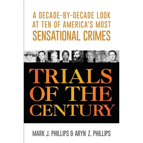 Trials of the Century: A Decade-by-Decade Look at Ten of America's Most Sensational Crimes - Paperback