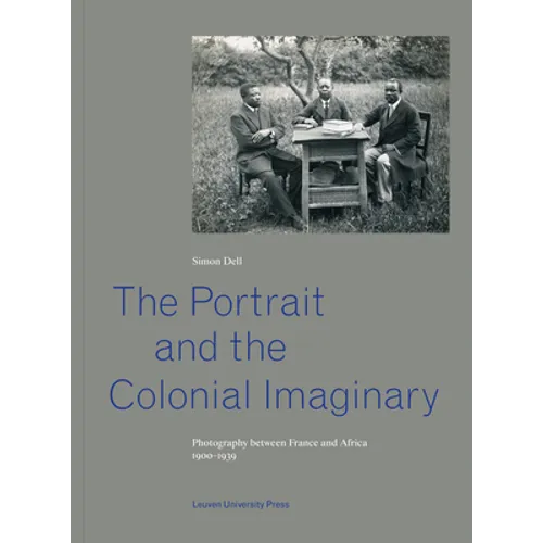 The Portrait and the Colonial Imaginary: Photography Between France and Africa, 1900-1939 - Paperback