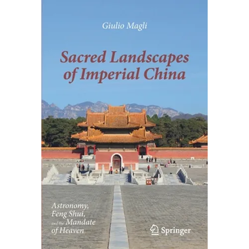 Sacred Landscapes of Imperial China: Astronomy, Feng Shui, and the Mandate of Heaven - Paperback