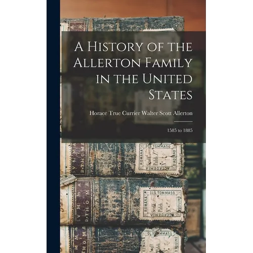 A History of the Allerton Family in the United States: 1585 to 1885 - Hardcover