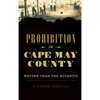 Prohibition in Cape May County: Wetter Than the Atlantic - Hardcover