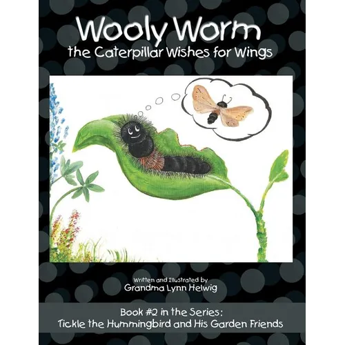 Wooly Worm the Caterpillar Wishes for Wings: Book #2 in the Series: Tickle the Hummingbird and His Garden Friends - Paperback