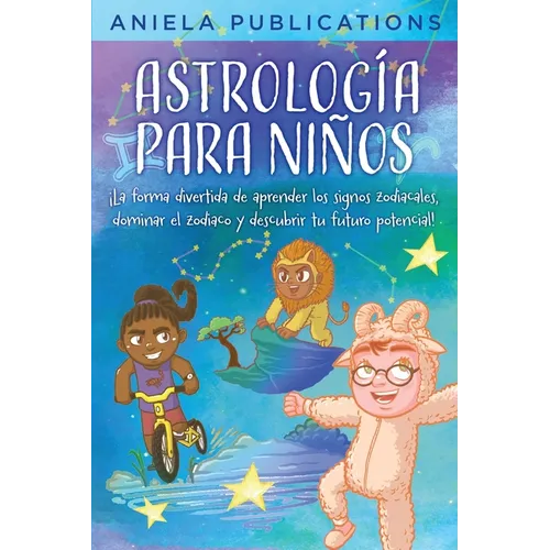 Astrología para Niños: ¡La Forma Divertida de Aprender los Signos Zodiacales, Dominar el Zodiaco y Descubrir tu Futuro Potencial! - Paperback