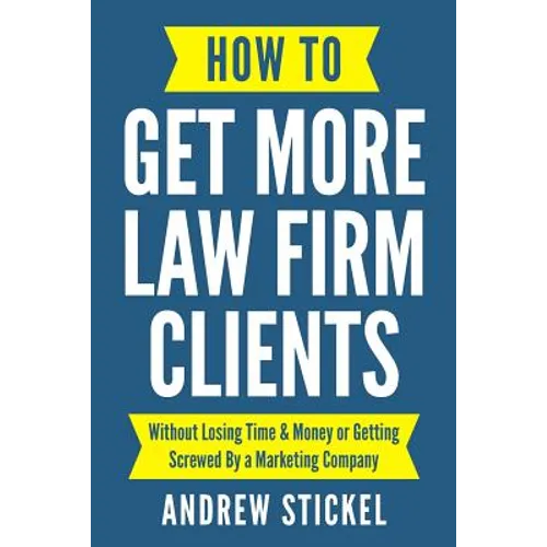 How to Get More Law Firm Clients: Without Losing Time & Money or Getting Screwed By a Marketing Company - Paperback