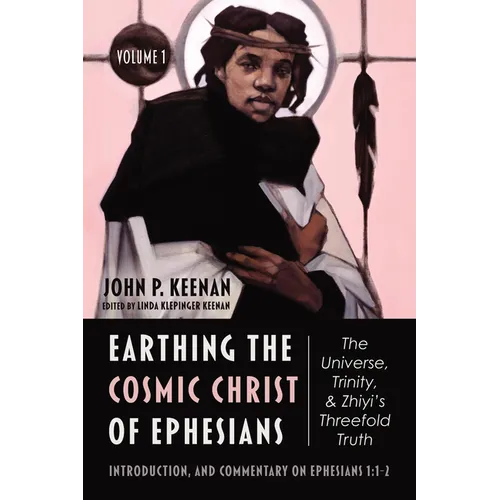 Earthing the Cosmic Christ of Ephesians--The Universe, Trinity, and Zhiyi's Threefold Truth, Volume 1: Introduction, and Commentary on Ephesians 1:1-2 - Paperback