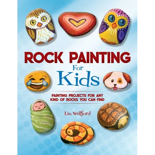 Rock Painting for Kids: Painting Projects for Any Kind of Rocks You Can Find - Paperback