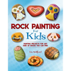Rock Painting for Kids: Painting Projects for Any Kind of Rocks You Can Find - Paperback