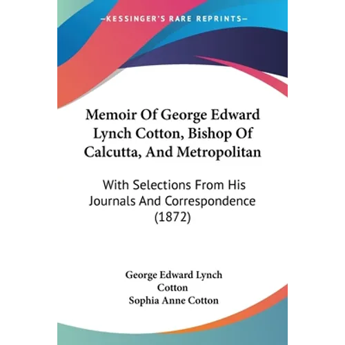 Memoir Of George Edward Lynch Cotton, Bishop Of Calcutta, And Metropolitan: With Selections From His Journals And Correspondence (1872) - Paperback