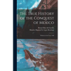 The True History of the Conquest of Mexico: Written in the Year 1568 - Hardcover