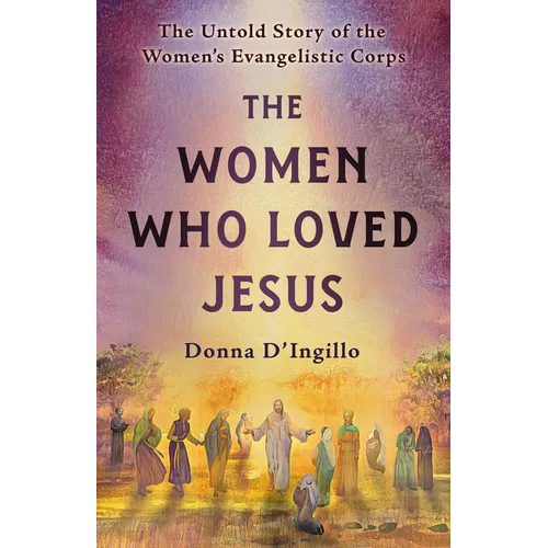 The Women Who Loved Jesus: The Untold Story of the Women's Evangelistic Corps - Paperback