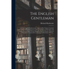 The English Gentleman;; and The English Gentlewoman: : Both in One Volume Couched, and in One Modell Portrayed: to the Living Glory of Their Sexe, the - Paperback