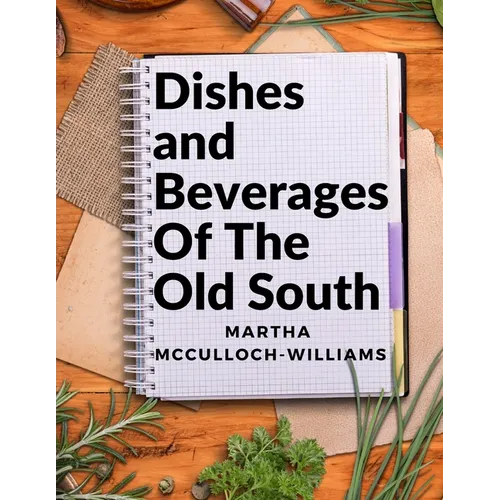 Dishes and Beverages Of The Old South: From Southern Foodies to Amateur Chefs - Paperback