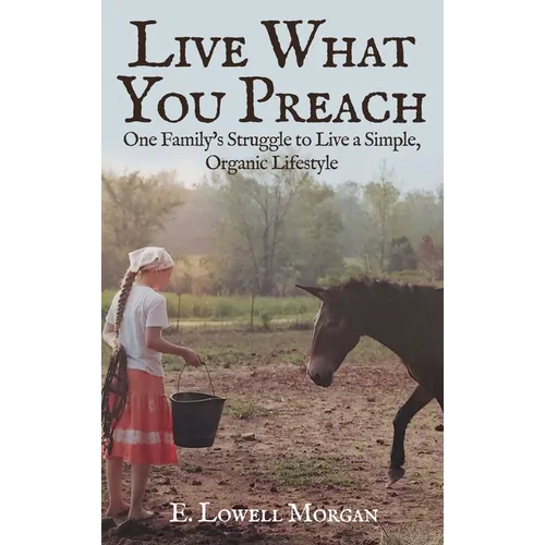 Live What You Preach: One Family's Struggle to Live a Simple, Organic Lifestyle - Hardcover