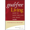 Goal-Free Living: How to Have the Life You Want Now! - Hardcover