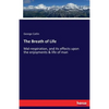 The Breath of Life: Mal-respiration, and its effects upon the enjoyments & life of man - Paperback