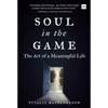 Soul in the Game: The Art of a Meaningful Life - Hardcover