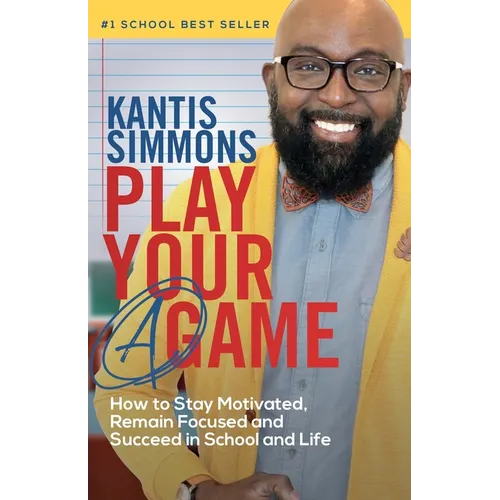 Play Your "A" Game: How to Stay Motivated, Remain Focused, and Succeed in School and life - Paperback