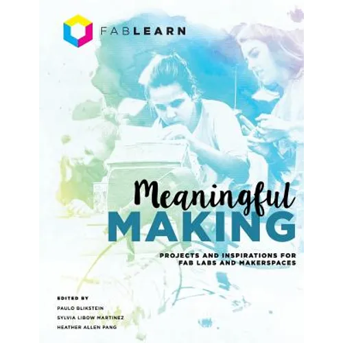 Meaningful Making: Projects and Inspirations for Fab Labs and Makerspaces - Paperback