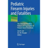 Pediatric Firearm Injuries and Fatalities: The Clinician's Guide to Policies and Approaches to Firearm Harm Prevention - Paperback
