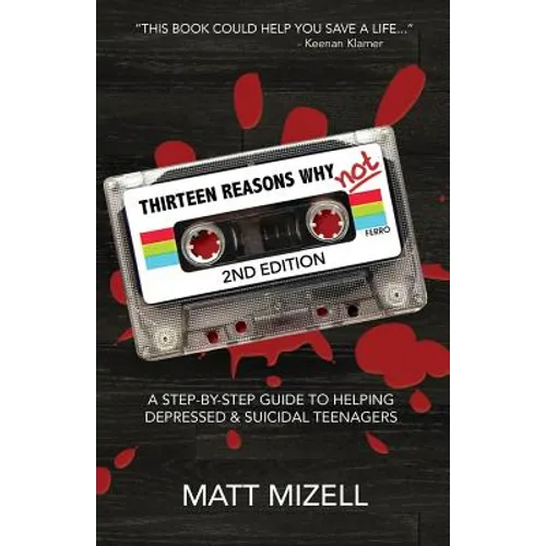 Thirteen Reasons Why Not (2nd Edition): A Step-By-Step Guide To Helping Depressed & Suicidal Teenagers - Paperback