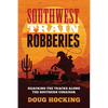 Southwest Train Robberies: Hijacking the Tracks Along the Southern Corridor - Paperback