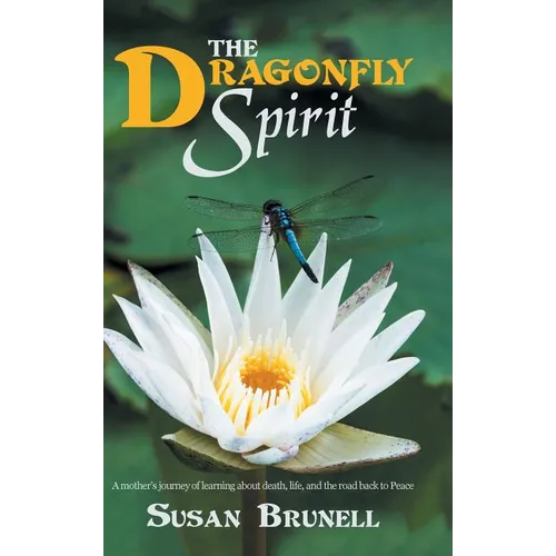 The Dragonfly Spirit: A Mother'S Journey of Learning About Death, Life, and the Road Back to Peace - Hardcover