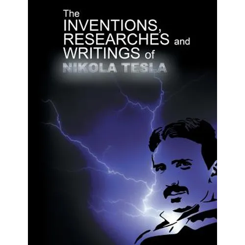 The Inventions, Researchers and Writings of Nikola Tesla - Paperback
