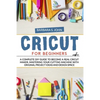 Cricut for Beginners: A complete DIY guide to become a real cricut maker, mastering your cutting machine with original project ideas and design space - Paperback