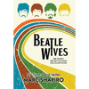 Beatle Wives: The Women the Men We Loved Fell in Love With - Hardcover