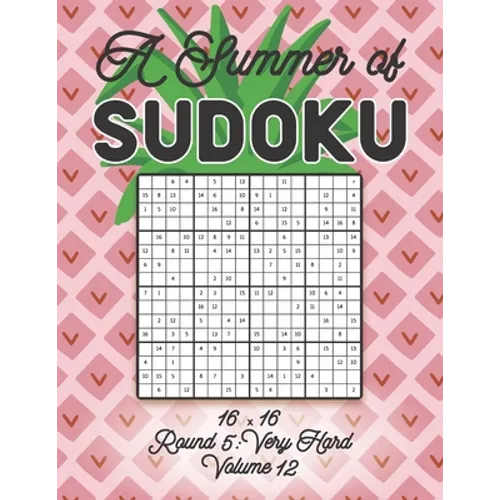A Summer of Sudoku 16 x 16 Round 5: Very Hard Volume 12: Relaxation Sudoku Travellers Puzzle Book Vacation Games Japanese Logic Number Mathematics Cro - Paperback