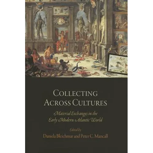 Collecting Across Cultures: Material Exchanges in the Early Modern Atlantic World - Paperback
