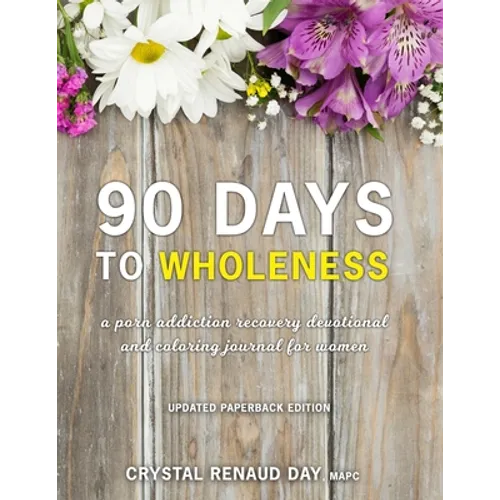 90 Days to Wholeness: A Porn Addiction Recovery Devotional and Coloring Journal for Women - Paperback