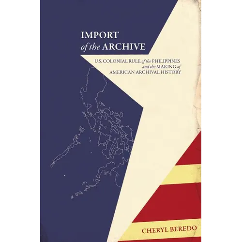 Import of the Archive: U.S. Colonial Rule of the Philippines and the Making of American Archival History - Paperback