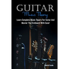Guitar Music Theory: Learn Complete Music Theory For Guitar And Master The Fretboard With Ease! - Paperback