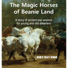 The Magic Horses of Beanie Land: A story of ancient star wisdom for young and old dreamers - Hardcover