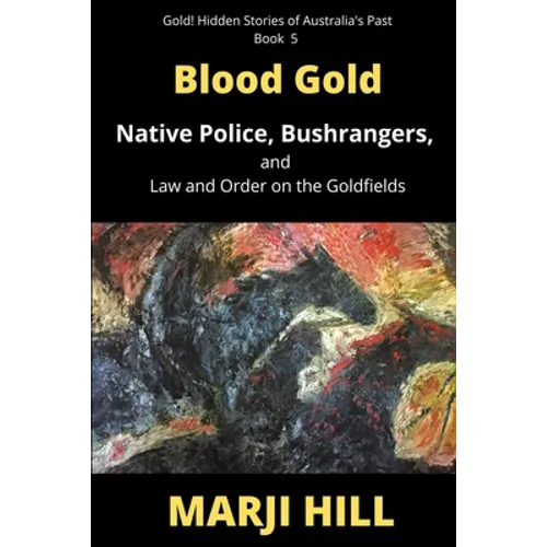 Blood Gold: Native Police, Bushrangers, and Law and Order on the Goldfields - Paperback