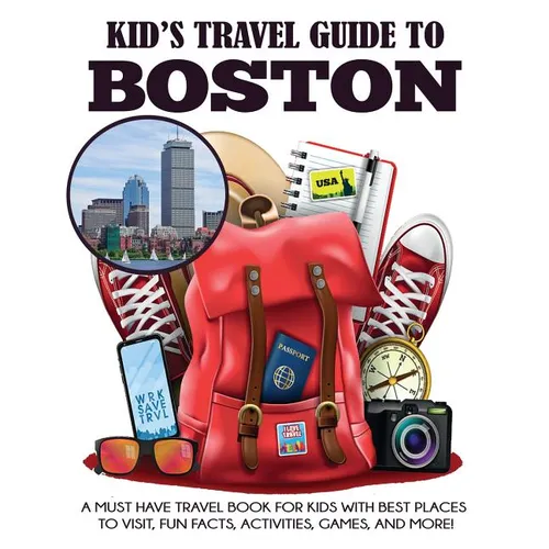 Kid's Travel Guide to Boston: A Must Have Travel Book for Kids with Best Places to Visit, Fun Facts, Activities, Games, and More! - Paperback