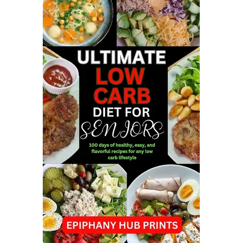 Ultimate Low Carb Diet Book for Seniors: 100 Days of Healthy, Easy, And Flavorful Recipes for Any Low Carb Lifestyle - Paperback
