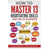 How to Master 13 Negotiating Skills and Win in Business - Paperback