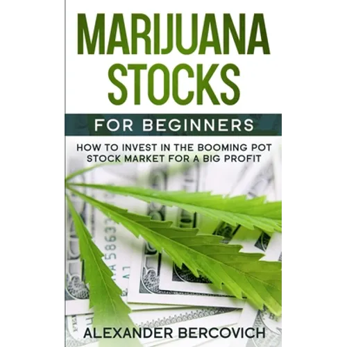 Marijuana Stocks for Beginners: How to Invest in the Booming Pot Stock Market for a Big Profit - Paperback