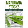 Marijuana Stocks for Beginners: How to Invest in the Booming Pot Stock Market for a Big Profit - Paperback