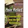 Pain Relief: Essential Oils and Herbal Remedies: (Healthy Healing, Herbal Remedies) - Paperback