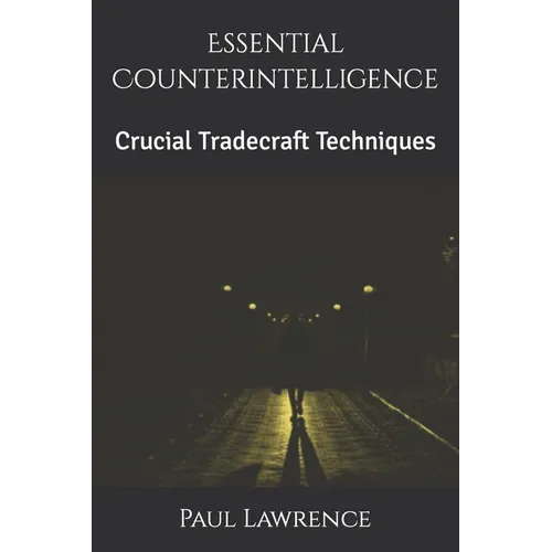 Essential Counterintelligence: Crucial Tradecraft Techniques - Paperback